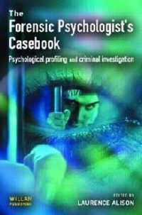 Forensic Psychologists Casebook: Psychological profiling and criminal investigation